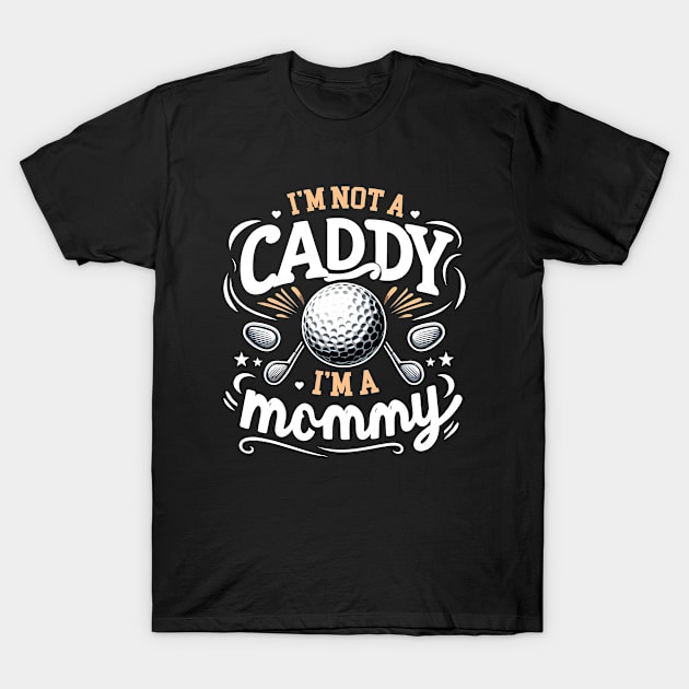 I'm Not A Caddy I'm a Mommy Men Women Funny Golf Player T-Shirt by BOB